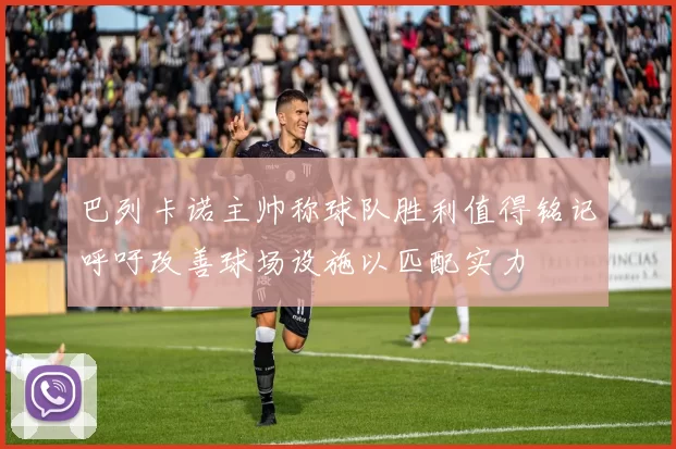 巴列卡诺主帅称球队胜利值得铭记呼吁改善球场设施以匹配实力
