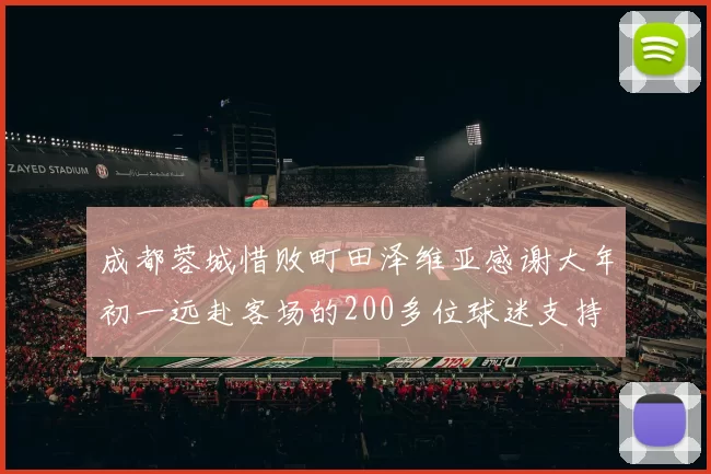 成都蓉城惜败町田泽维亚感谢大年初一远赴客场的200多位球迷支持